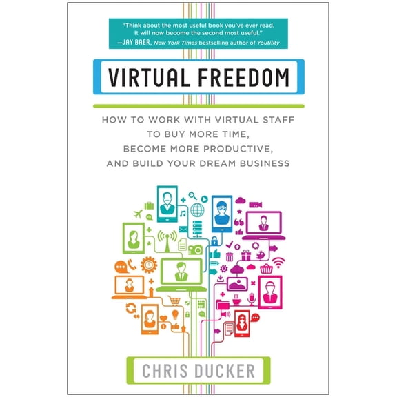 Virtual Freedom: How to Work with Virtual Staff to Buy More Time, Become More Productive, and Build Your Dream Business, (Paperback)