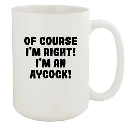 

Of Course I m Right! I m An Aycock! - Ceramic 15oz White Mug White