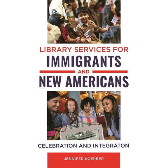 Library Services for Immigrants and New Americans: Celebration and Integration, (Paperback)