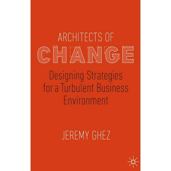 Architects of Change: Designing Strategies for a Turbulent Business Environment, (Hardcover)