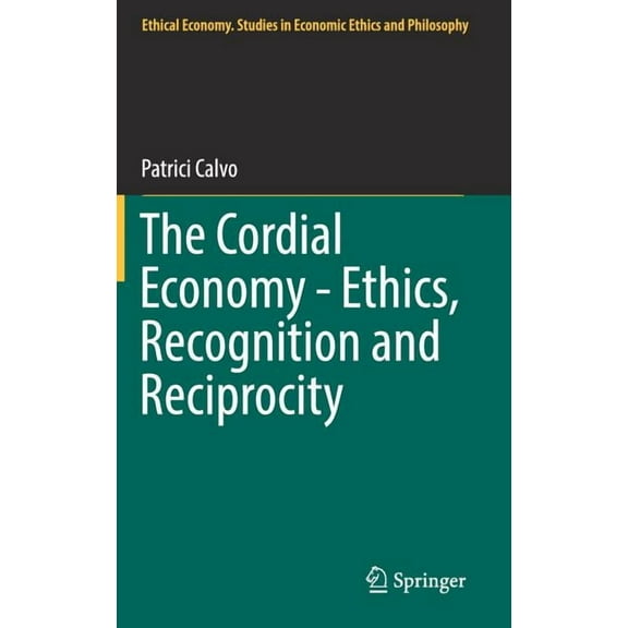 Ethical Economy The Cordial Economy - Ethics, Recognition and Reciprocity, Book 55, (Hardcover)