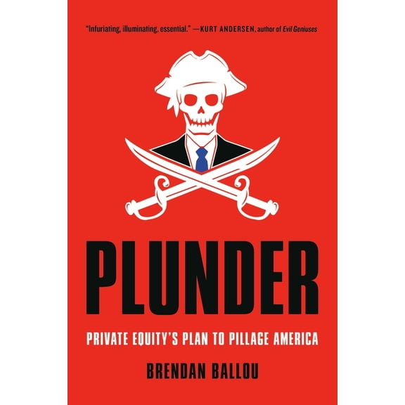 Plunder: Private Equity's Plan to Pillage America, (Paperback)