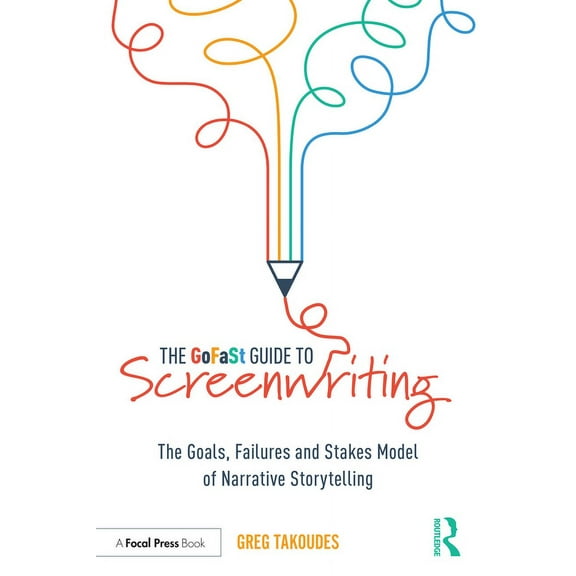 The GoFaSt Guide To Screenwriting: The Goals, Failures, and Stakes Model of Narrative Storytelling, (Paperback)