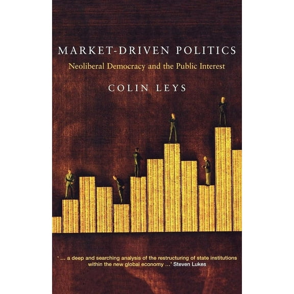 Market-Driven Politics: Neoliberal Democracy and the Public Interest, (Paperback)