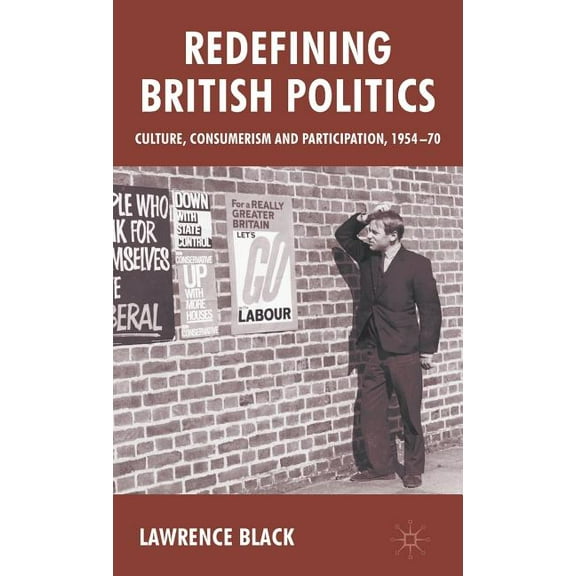 Redefining British Politics: Culture, Consumerism and Participation, 1954-70, (Hardcover)