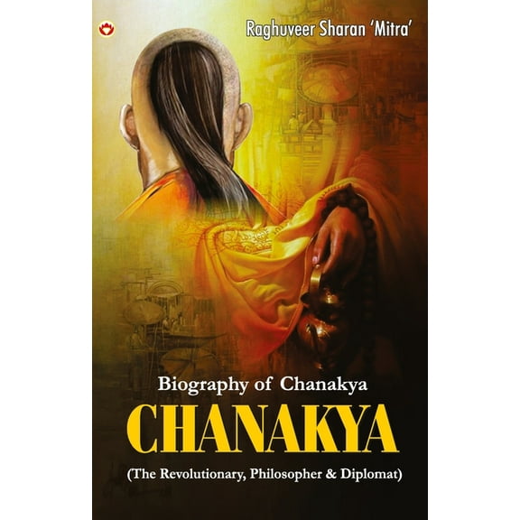 Chanakya: (The Revolutionary, Philosopher & Diplomat), (Paperback)