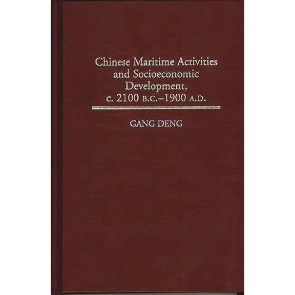 Contributions in Economics and Economic Chinese Maritime Activities and Socioeconomic Development, C. 2100 B.C. - 1900 A.D., (Hardcover)