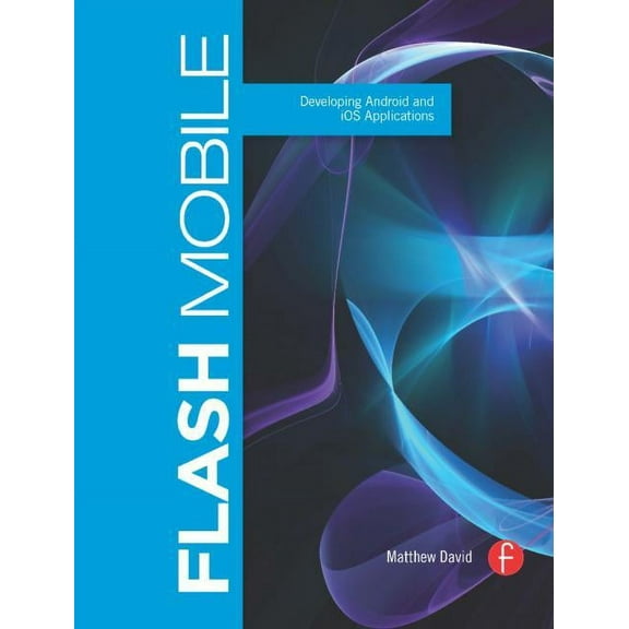Flash Mobile: Developing Android and IOS Applications, (Paperback)