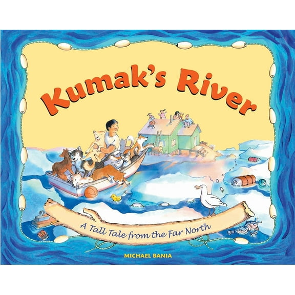 Kumak: Kumak's River: A Tall Tale from the Far North (Hardcover)
