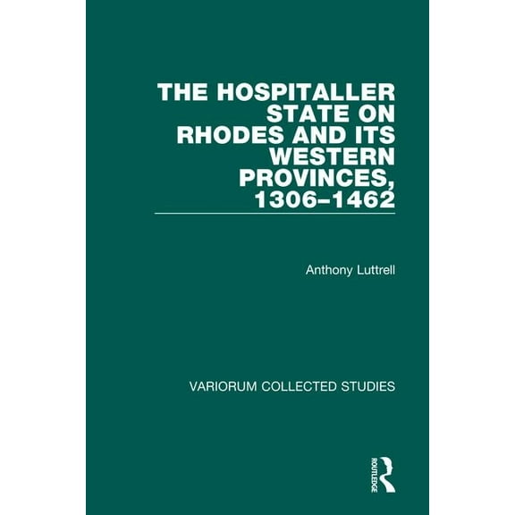 Variorum Collected Studies The Hospitaller State on Rhodes and its Western Provinces, 1306-1462, Book 655, (Hardcover)