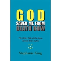 God Saved Me from Death Row : The Other Side of the Story, Twenty Years Later!
