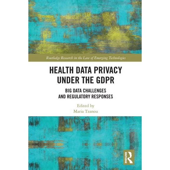 Routledge Research in the Law of Emergin Health Data Privacy under the GDPR: Big Data Challenges and Regulatory Responses, (Paperback)