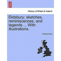 Didsbury: Sketches, Reminiscences, and Legends with Illustrations. (Paperback)