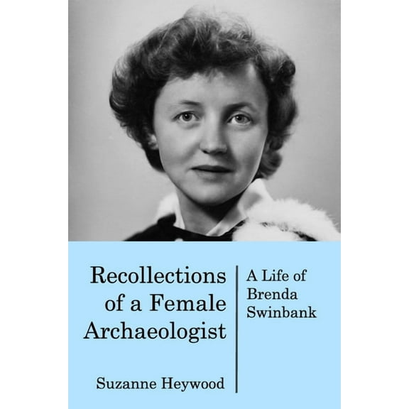 Recollections of a Female Archaeologist: A life of Brenda Swinbank, (Paperback)