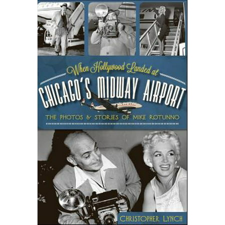 When Hollywood Landed at Chicago's Midway Airport : The Photos and Stories of Mike