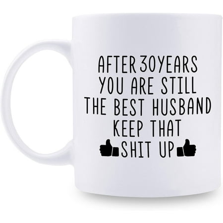 

30th Wedding Anniversary Mugs for Husband from Wife After 30 Years You Are Still The Best Husband Keep That Sht Up 30 Year Anniversary 11 oz Coffee Mug for Him