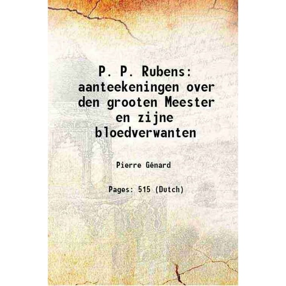 P. P. Rubens aanteekeningen over den grooten Meester en zijne bloedverwanten 1877 [Hardcover]