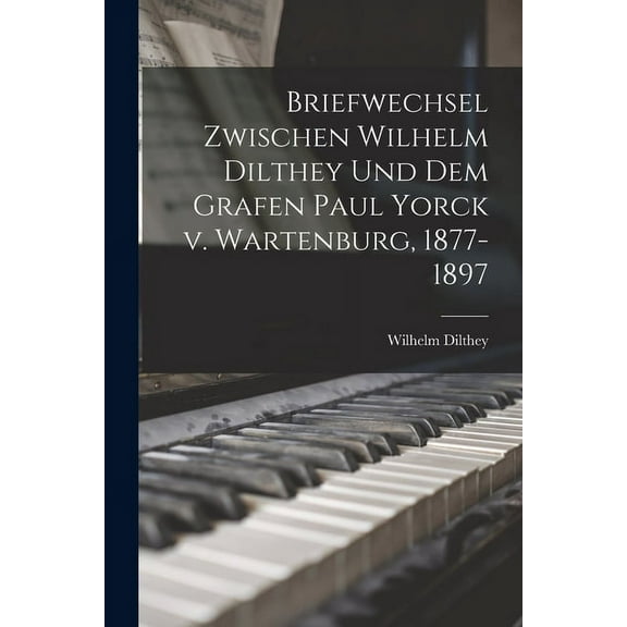 Briefwechsel zwischen Wilhelm Dilthey und dem Grafen Paul Yorck v. Wartenburg, 1877-1897 (Paperback)