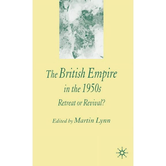 The British Empire in the 1950s: Retreat or Revival?, (Hardcover)
