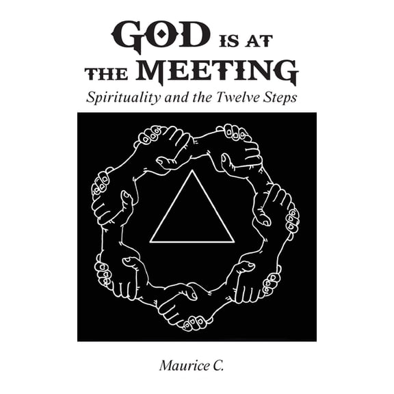 God Is at the Meeting: Spirituality and the Twelve Steps, (Hardcover)
