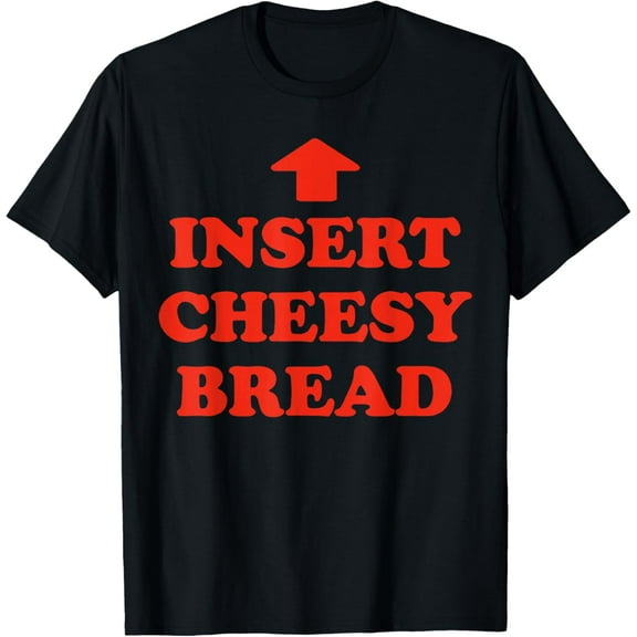 Insert Cheesy Bread Funny Meme Humor Women Men T-Shirt Shirts