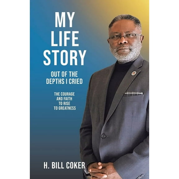 My Life Story: Out of the Depths I Cried: The Courage and Faith to Rise to Greatness, (Paperback)