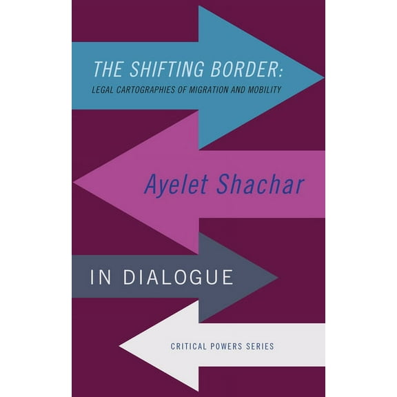 Critical Powers: The Shifting Border: Legal Cartographies of Migration and Mobility (Hardcover)
