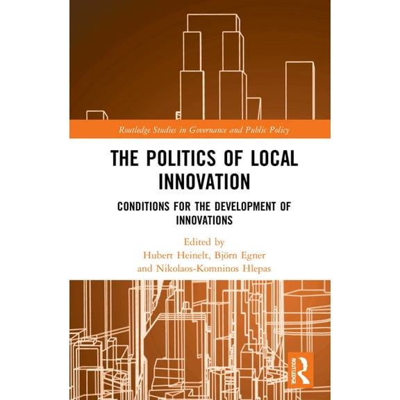 Routledge Studies in Governance and Publ The Politics of Local Innovation: Conditions for the Development of Innovations, (Hardcover)