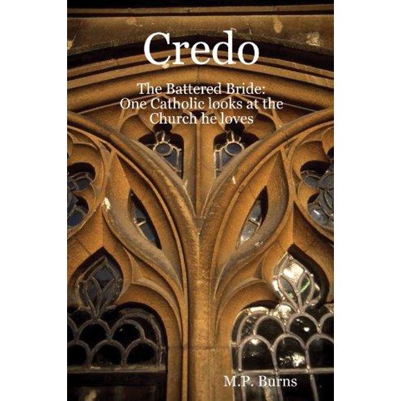 Credo : la Mariée Battue : un Catholique Regarde l'Église Qu'il Aime