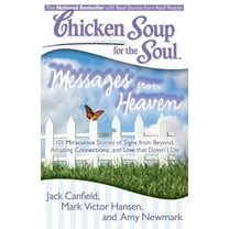 Chicken Soup for the Soul Chicken Soup for the Soul: Messages from Heaven: 101 Miraculous Stories of Signs from Beyond, Amazing Connections, and L, (Paperback)