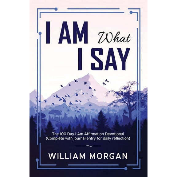 I Am What I Say: The 100 Day I Am Affirmation Devotional, (Paperback)