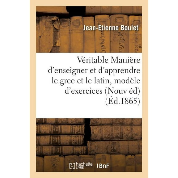 Sciences Sociales de la VÃ©ritable ManiÃ¨re d'Enseigner Et d'Apprendre Le Grec Et Le Latin: Avec Un ModÃ¨le d'Exercices: Nouvelle Ãdition, (Paperback)