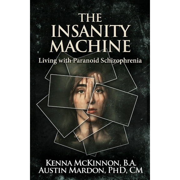 The Insanity Machine - Life with Paranoid Schizophrenia, (Paperback)