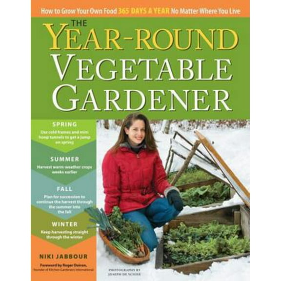 Pre-Owned The Year-Round Vegetable Gardener: How to Grow Your Own Food 365 Days a Year, No Matter Where You Live (Paperback) 1603425683 9781603425681