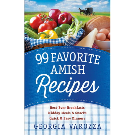 99 Favorite Amish Recipes : *best-Ever Breakfasts *midday Meals and Snacks *quick and Easy (Best Amish Bread Recipe)