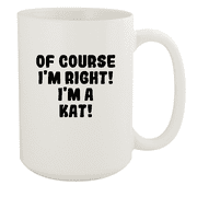 Of Course I'm Right! I'm A Kat! - Ceramic 15oz White Mug, White