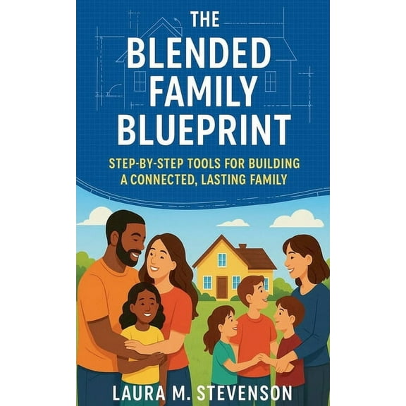The Blended Family Blueprint: Step By Step Tools for Building a Connected, Lasting Family., (Paperback)
