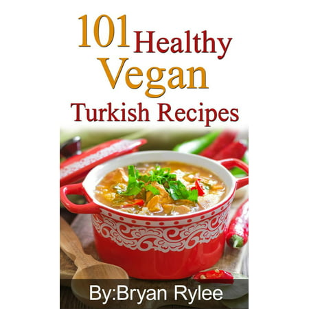 101 Healthy Vegan Turkish Recipes - eBook