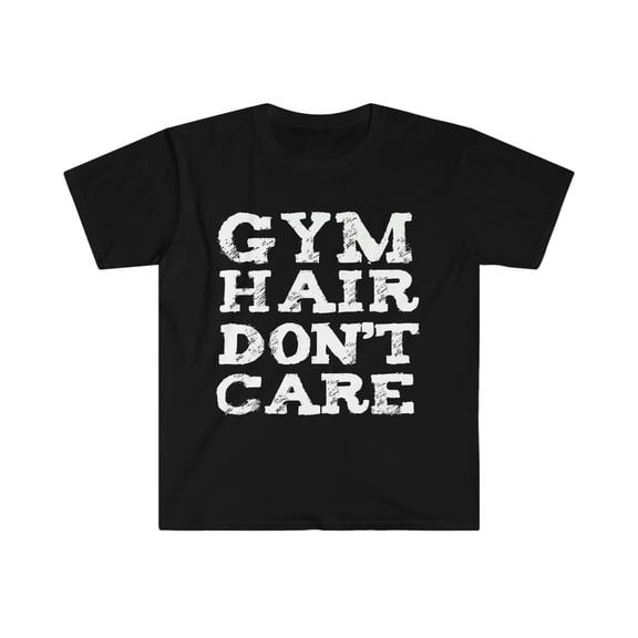 Gym hair don't care Unisex T-shirt S-3XL Workout Gym Life Fitness