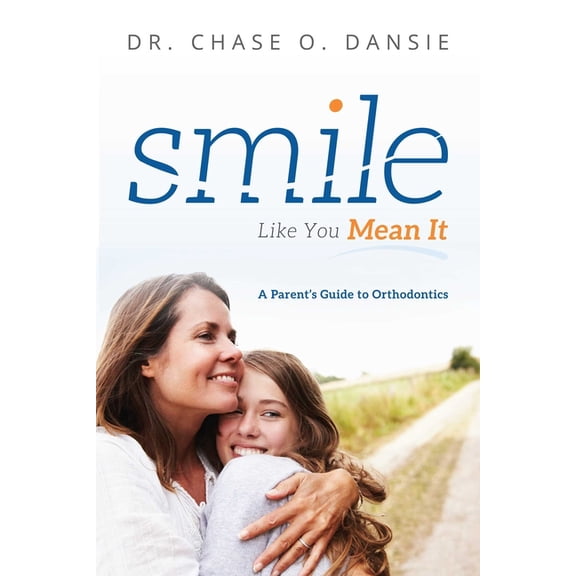 Smile Like You Mean It: A Parent's Guide to Orthodontics, (Paperback)