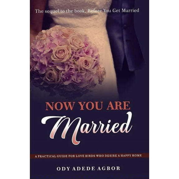 Now You Are Married: A Practical Guide for Love Birds Who Desire a Happy Home (Paperback)