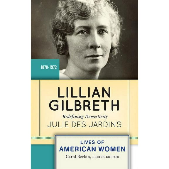 Lives of American Women Lillian Gilbreth: Redefining Domesticity, (Paperback)
