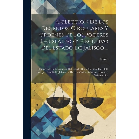Coleccion De Los Decretos, Circulares Y Ordenes De Los Poderes Legislativo Y Ejecutivo Del Estado De Jalisco ...: Comprende La Legislación Del Estado Desde Octubre De 1860, En Que Triunfó En Jalisco L