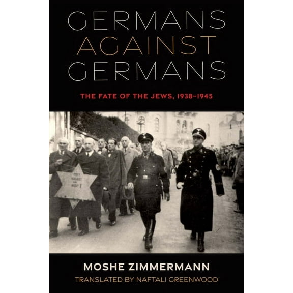 Olamot Humanities and Social Sciences Germans Against Germans: The Fate of the Jews, 1938-1945, (Hardcover)