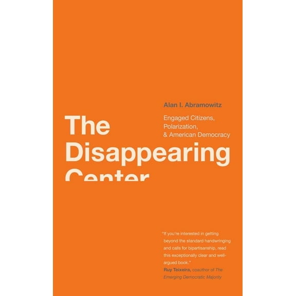 The Disappearing Center : Engaged Citizens, Polarization, and American Democracy (Paperback)