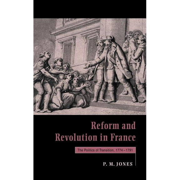 Reform and Revolution in France: The Politics of Transition, 1774 1791, (Hardcover)