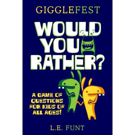 GiggleFest Would You Rather : A Game Of Questions For Kids Of All