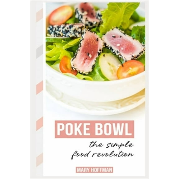 Poke Bowls, the Simple Food Revolution: A Bit of History, Quick & Easy Recipes (Paperback)