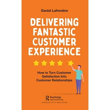 Delivering Fantastic Customer Experience: How to Turn Customer Satisfaction Into Customer Relationships, (Paperback)
