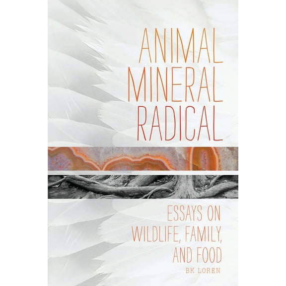 Animal, Mineral, Radical : Essays on Wildlife, Family, and Food (Paperback)